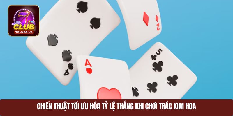 Chiến thuật tối ưu hóa tỷ lệ thắng khi chơi Trác Kim Hoa