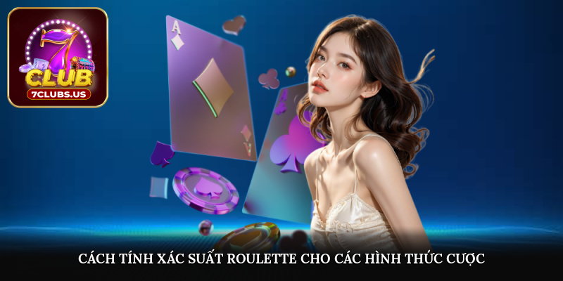 Cách tính xác suất roulette cho các hình thức cược roulette