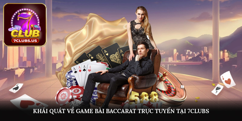Khái quát về game bài baccarat trực tuyến tại 7CLUBS