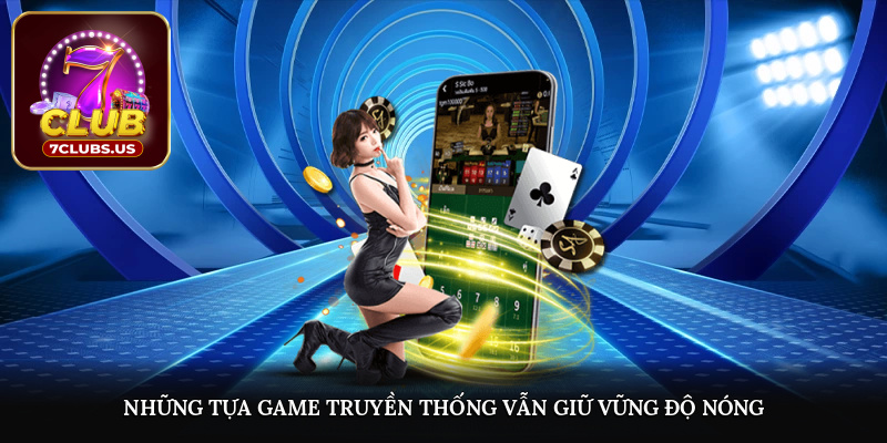 Những tựa game truyền thống vẫn giữ vững độ nóng