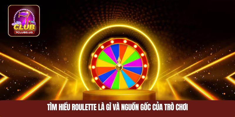 Tìm hiểu Roulette là gì và nguồn gốc của trò chơi