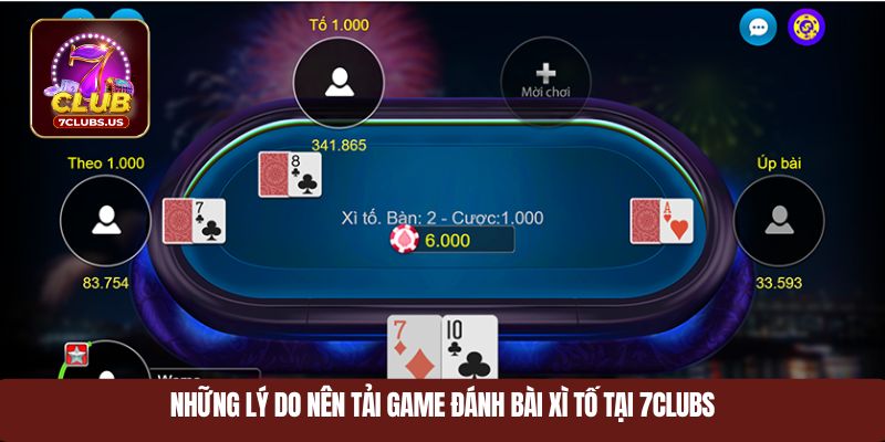 Những lý do nên tải game đánh bài xì tố tại 7CLUBS