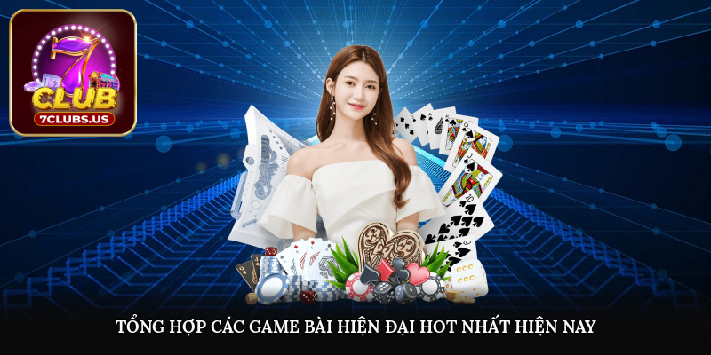 Tổng hợp các game bài hiện đại hot nhất hiện nay