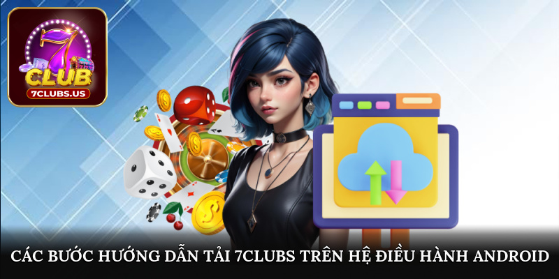 Các bước hướng dẫn tải 7CLUBS trên hệ điều hành Android