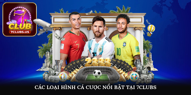 Các loại hình cá cược nổi bật tại 7CLUBS