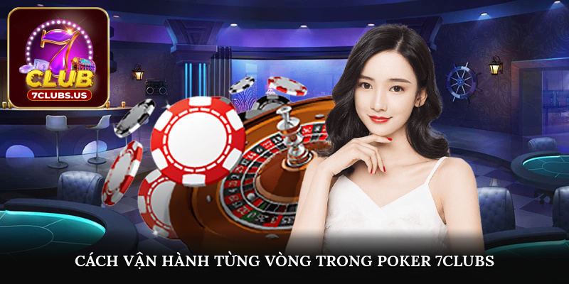 Cách vận hành từng vòng trong Poker 7CLUBS