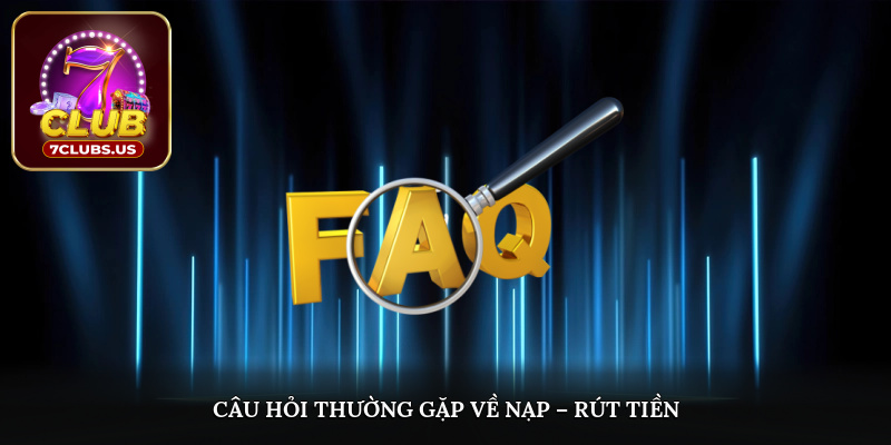 Câu hỏi thường gặp về nạp – rút tiền 
