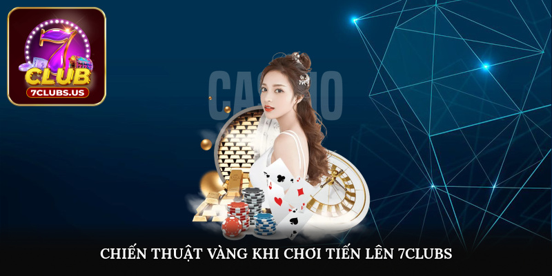 Chiến thuật vàng khi chơi tiến lên 7CLUBS