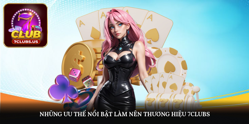 Những ưu thế nổi bật làm nên thương hiệu 7CLUBS