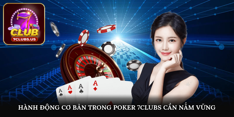 Hành động cơ bản trong Poker 7CLUBS cần nắm vững