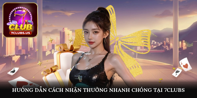 Hướng dẫn cách nhận thưởng tại 7CLUBS