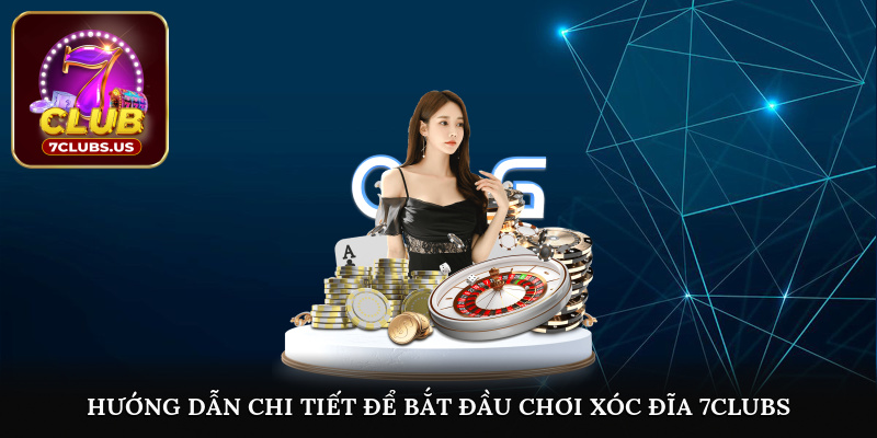 Hướng dẫn chi tiết để bắt đầu chơi xóc đĩa 7CLUBS 