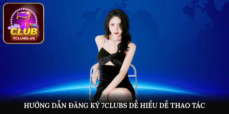 Hướng dẫn đăng ký 7CLUBS dễ hiểu, dễ thao tác