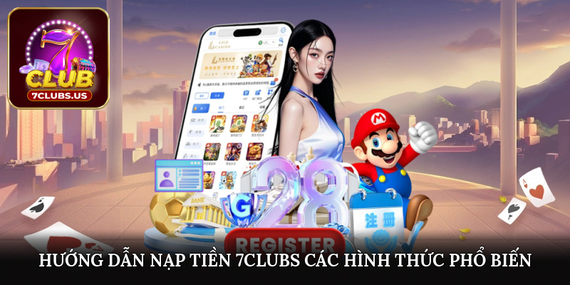 Hướng dẫn nạp tiền 7CLUBS các hình thức phổ biến hiện nay