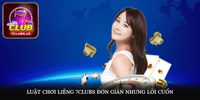 Luật chơi liêng 7CLUBS đơn giản nhưng lôi cuốn