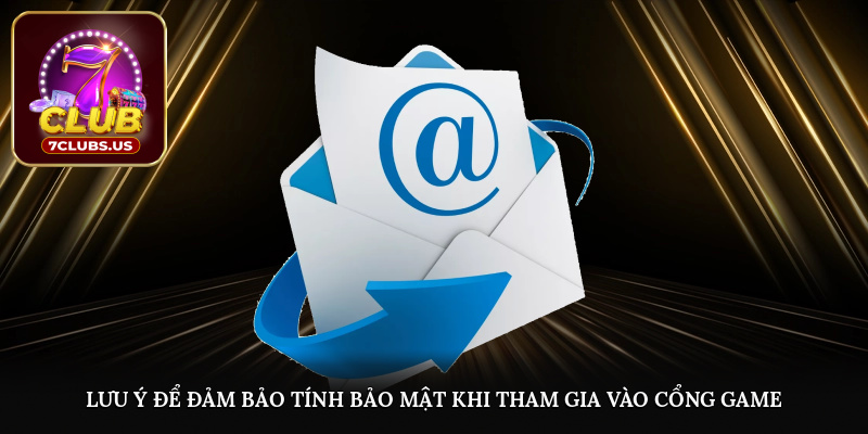Lưu ý để đảm bảo tính bảo mật khi tham gia vào cổng game