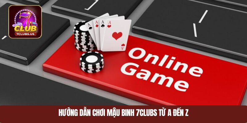 Hướng dẫn chơi mậu binh 7CLUBS từ A đến Z