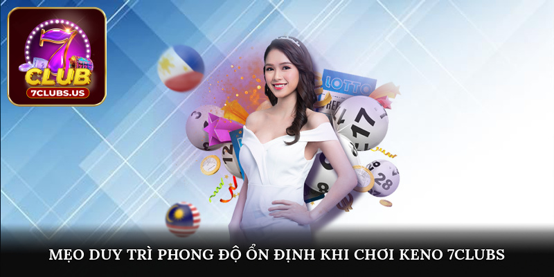 Mẹo duy trì phong độ ổn định khi chơi keno 7CLUBS