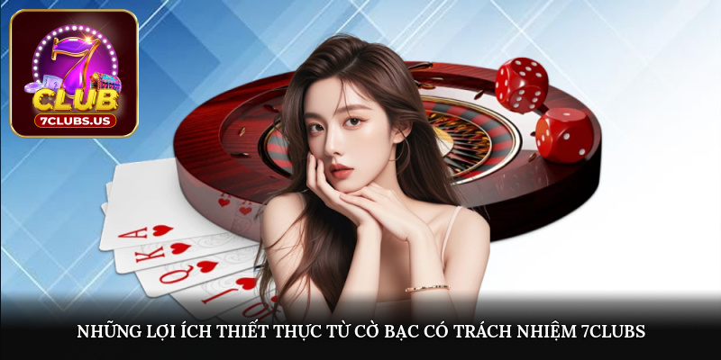 Những lợi ích thiết thực từ cờ bạc có trách nhiệm 7CLUBS