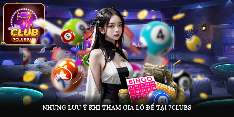 Những lưu ý khi tham gia lô đề tại 7CLUBS