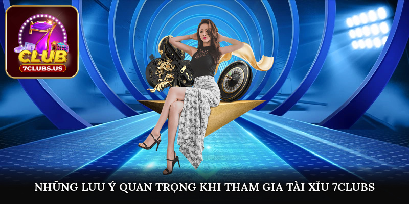 Những lưu ý quan trọng khi tham gia tài xỉu 7CLUBS
