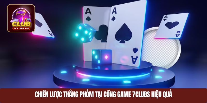 Chiến lược thắng phỏm tại cổng game 7CLUBS hiệu quả