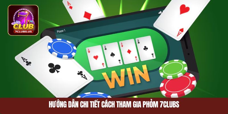 Hướng dẫn chi tiết cách tham gia phỏm 7CLUBS