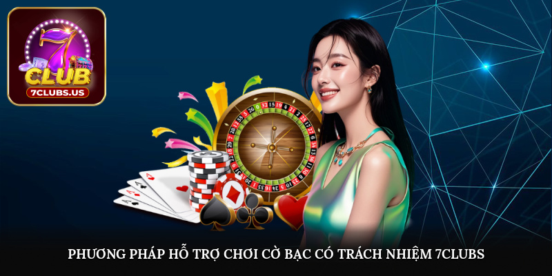Phương pháp hỗ trợ người chơi trong cờ bạc có trách nhiệm 7CLUBS