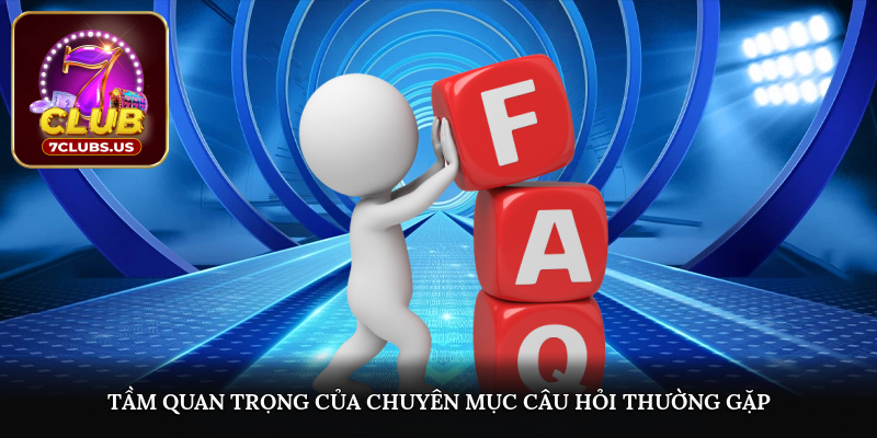 Tầm quan trọng của chuyên mục câu hỏi thường gặp 