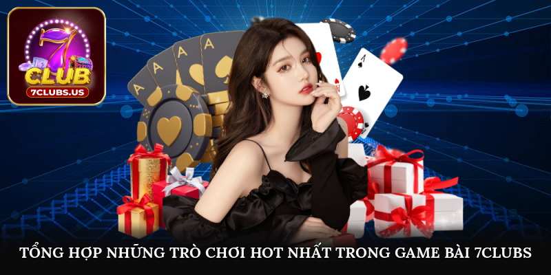 Tổng hợp những trò chơi hot nhất trong game bài 7CLUBS