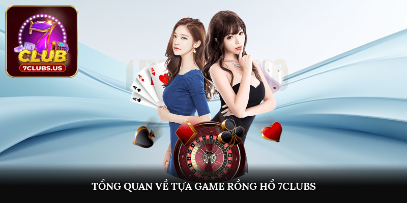 Tổng quan về game đối kháng rồng hổ 7CLUBS