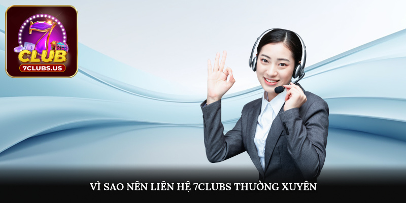 Vì sao nên liên hệ 7CLUBS thường xuyên?