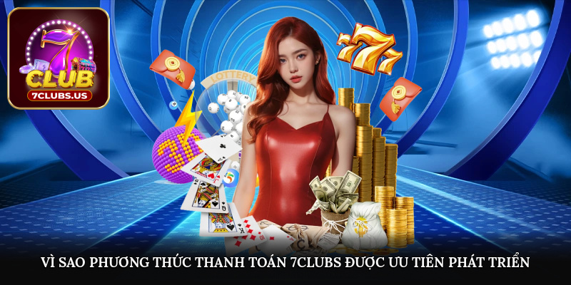 Vì sao phương thức thanh toán 7CLUBS được ưu tiên phát triển?