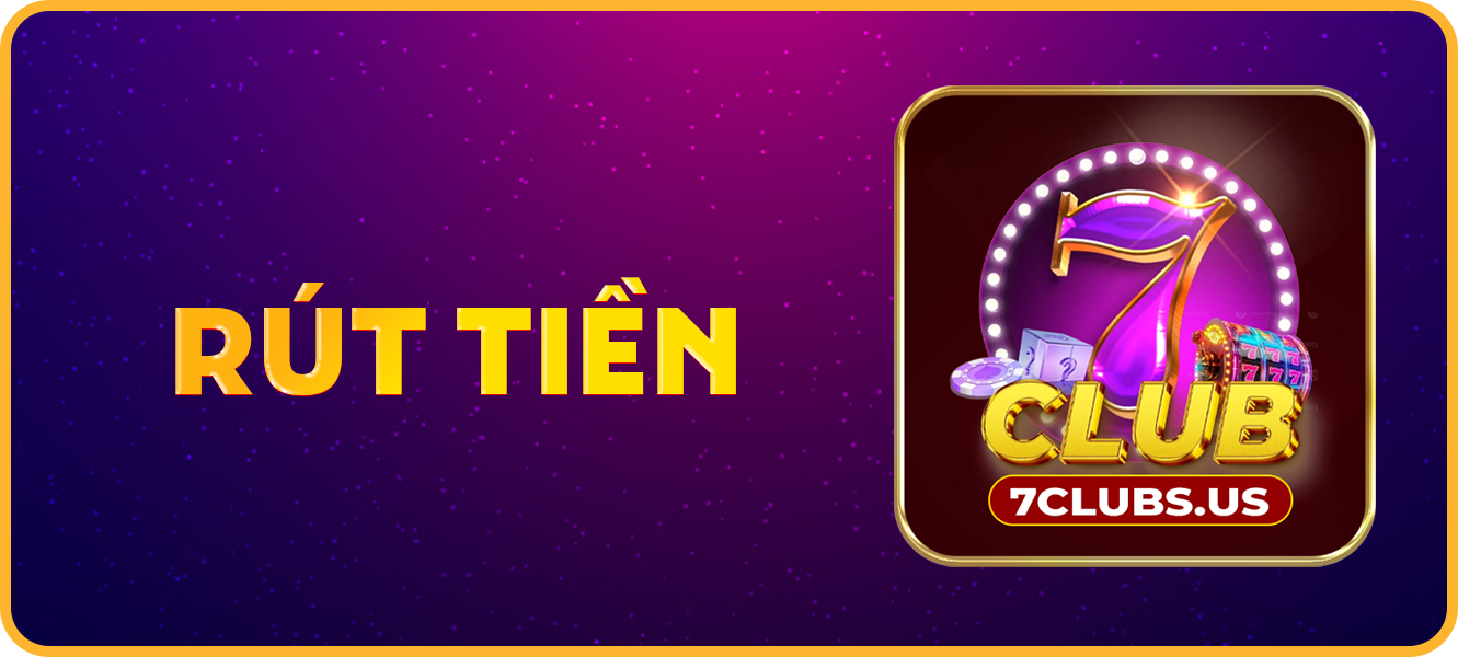 Hướng dẫn rút tiền 7clubs.us