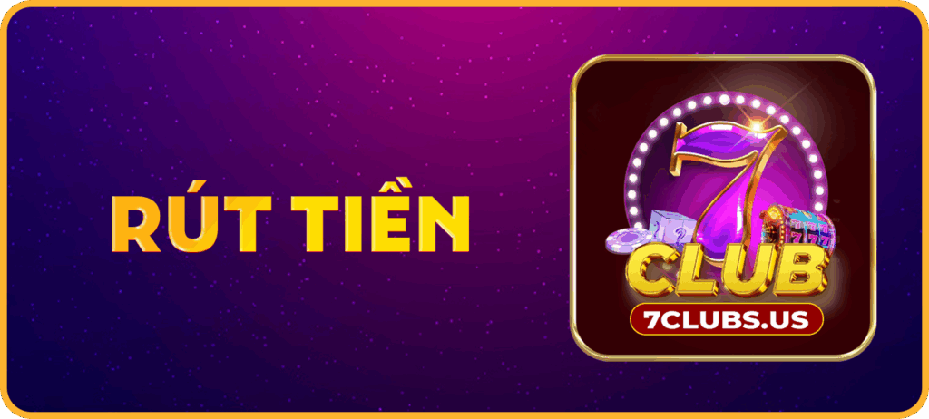 Hướng dẫn cách rút tiền tại hệ thống 7Clubs